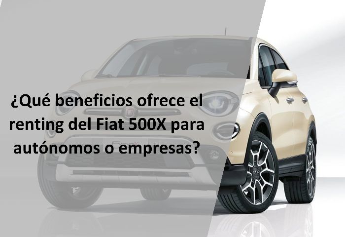 ¿Qué beneficios ofrece el renting del Fiat 500X para autónomos o empresas?