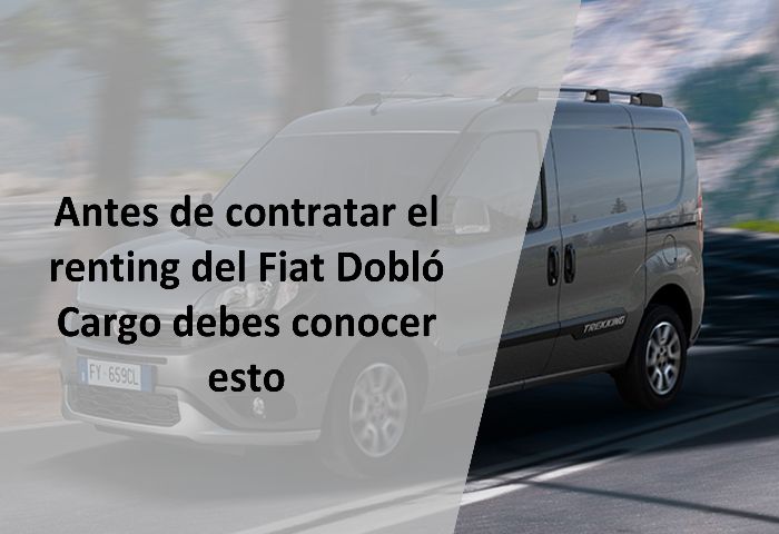 Antes de contratar el renting del Fiat Dobló Cargo debes conocer esto