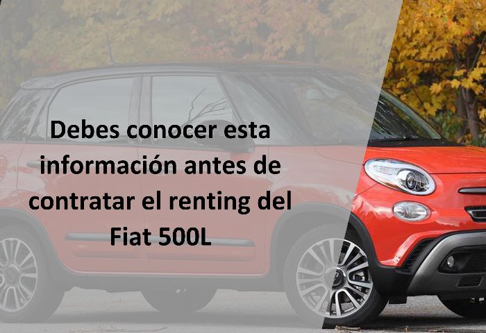 Debes conocer esta información antes de contratar el renting del Fiat 500L