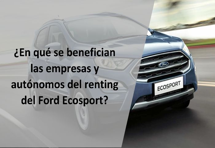 ¿En qué se benefician las empresas y autónomos del renting del Ford Ecosport?