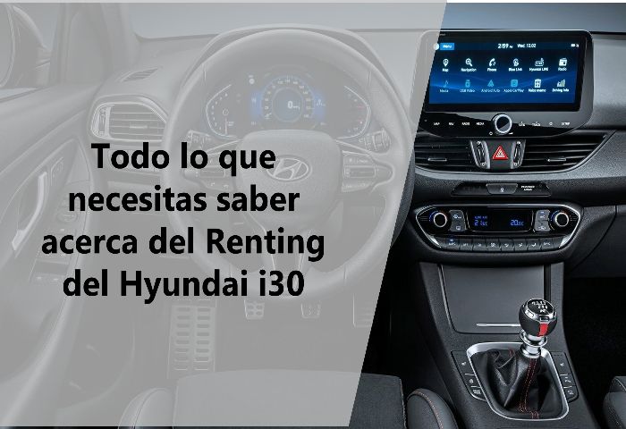 Todo lo que necesitas saber acerca del Renting del Hyundai i30
