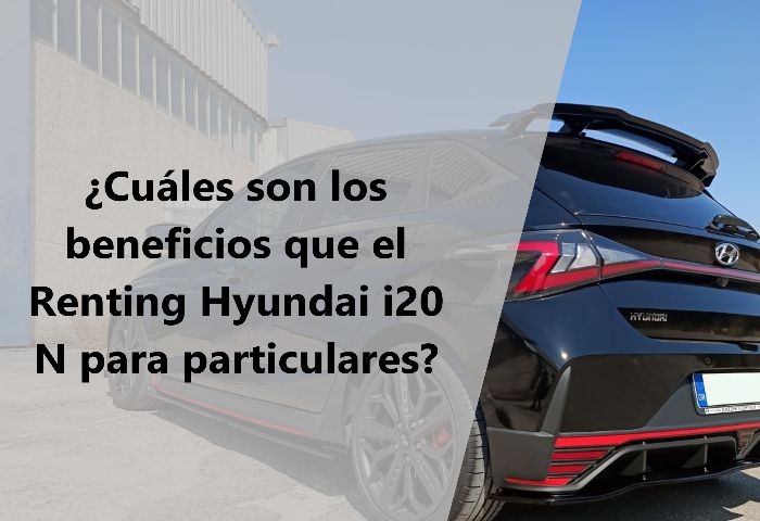 ¿Cuáles son los beneficios que el Renting Hyundai i20 N para particulares?