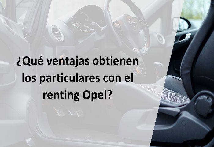 ¿Qué ventajas obtienen los particulares con el renting Opel?